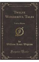 Twelve Wonderful Tales: Told in Rhyme (Classic Reprint)