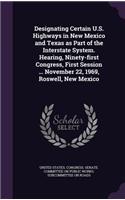 Designating Certain U.S. Highways in New Mexico and Texas as Part of the Interstate System. Hearing, Ninety-first Congress, First Session ... November 22, 1969, Roswell, New Mexico