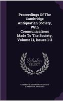 Proceedings of the Cambridge Antiquarian Society, with Communications Made to the Society, Volume 11, Issues 1-2: (English)