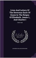 Lives And Letters Of The Devereux Earls Of Essex In The Reigns Of Elizabeth, James I., And Charles I