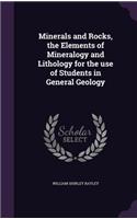 Minerals and Rocks, the Elements of Mineralogy and Lithology for the use of Students in General Geology