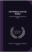 Life Without and Life Within: Or, Reviews, Narratives, Essays, and Poems