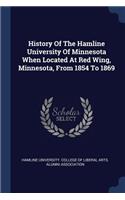 History Of The Hamline University Of Minnesota When Located At Red Wing, Minnesota, From 1854 To 1869