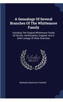 A Genealogy Of Several Branches Of The Whittemore Family: Including The Original Whittemore Family Of Hitchin, Hertfordshire, England: And A Brief Lineage Of Other Branches