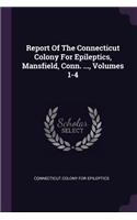 Report Of The Connecticut Colony For Epileptics, Mansfield, Conn. ..., Volumes 1-4