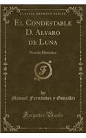 El Condestable D. Alvaro de Luna: Novela Histórica (Classic Reprint)