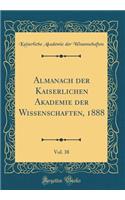 Almanach Der Kaiserlichen Akademie Der Wissenschaften, 1888, Vol. 38 (Classic Reprint)