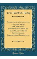 Anweisung Zur Ausstellung Und Ausführung Der Jährlichen Forstwirthschaftsplane Nach Maßgabe Einer Systematischen Forstbetriebs-Einrichtung (Classic Reprint)