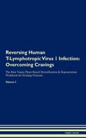 Reversing Human T-Lymphotropic Virus 1 Infection: Overcoming Cravings the Raw Vegan Plant-Based Detoxification & Regeneration Workbook for Healing Patients. Volume 3