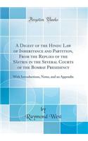 A Digest of the Hindu Law of Inheritance and Partition, from the Replies of the SÃ¢stris in the Several Courts of the Bombay Presidency: With Introductions, Notes, and an Appendix (Classic Reprint)