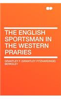 The English Sportsman in the Western Praries