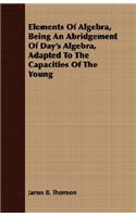 Elements of Algebra, Being an Abridgement of Day's Algebra, Adapted to the Capacities of the Young