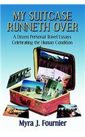 My Suitcase Runneth Over: A Dozen Personal Travel Essays Celebrating The Human Condition(English)