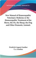 New Manual of Homoeopathic Veterinary Medicine or the Homoeopathic Treatment of the Horse, the Ox, the Sheep, the Dog and Other Domestic Animals