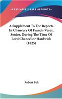 A Supplement to the Reports in Chancery of Francis Vesey, Senior, During the Time of Lord Chancellor Hardwick (1825)