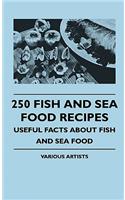 250 Fish and Sea Food Recipes - Useful Facts about Fish and Sea Food