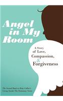 Angel in My Room: A Story of Love, Compassion, and Forgiveness