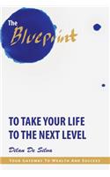 Blueprint to Take Your Life to the Next Level: Your Gateway to Wealth and Success