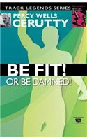 Be Fit or Be Damned!