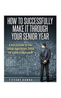 How to Successfully Make It Through Your Senior Year: A How-to Guide for Your College Applications, FAFSA, SAT's and so much more!(English)
