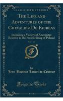 The Life and Adventures of the Chevalier de Faublas, Vol. 3 of 4: Including a Variety of Anecdotes Relative to the Present King of Poland (Classic Reprint)