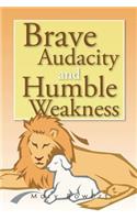 Brave Audacity and Humble Weakness