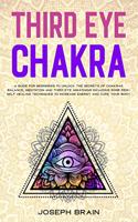 Third Eye Chakra: A Guide for Beginners to Unlock The Secrets of Chakras Balance, Meditation and Third Eye Awakening Including Some Reiki Self Healing Techniques to I