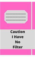 Caution I Have No Filter: Lined notebook 120 pages glossy cover different colors with different designs .lined journal