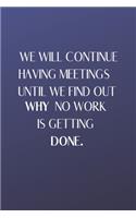 We Will Continue Having Meetings Until We Find Out Why No Work Is Getting Done