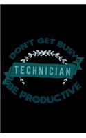 Don't get busy. technician. Be productive