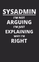 Sysadmin I'm Not Arguing I'm Just Explaining Why I'm Right: Administrator Notebook for Sysadmin / Network or Security Engineer / DBA in IT Infrastructure / Information Systems