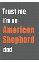 Trust me I'm an American Shepherd dad: For American Shepherd Dog Dad