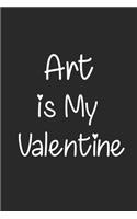 Art Is My Valentine, Gift for Art Lover, Art Valentine's Gift Notebook a Beautiful