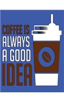 Coffee Is Always A Good Idea