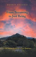 From Becoming to Just Being: A Life Journey in Search of True Happiness