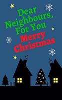 Dear Neighbours, For You Merry Christmas: Cute Merry Christmas and Happy New Year New, Cute Merry Christmas Notebook, Christmas cards Diary, Journal Lined