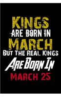 Kings Are Born In March Real Kings Are Born In March 25 Notebook Birthday Funny Gift: Lined Notebook / Journal Gift, 120 Pages, 6x9, Soft Cover, Matte Finish