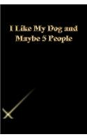 I Like My Dog and Maybe 5 People: Gratitude Notebook / Journal Gift, 118 Pages, 6x9, Gold letters, Black cover, Matte Finish