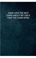 Some Days The Best Thing About My Job Is That The Chair Spins