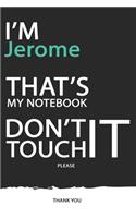 Jerome: DON'T TOUCH MY NOTEBOOK ! Unique customized Gift for Jerome - Journal for Boys / men with beautiful colors Blue / Black / White, with 120 Page, Thou