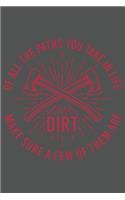 Of All The Paths You Take In Life Make Sure A Few Of Them Are Dirt
