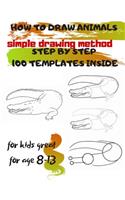 HOW TO DRAW ANIMALS simple drawing method STEP BY STEP 100 TEMPLATES INSIDE: SKETCHBOOK FOR KIDS 100 DRAWINGS Cool Stuff for kids great for age 8-13