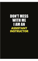Don't Mess With Me I Am An Assistant Instructor