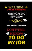 Warning! I'm An Awesome Orthopedic Surgeon To Avoid Injury Don't Tell Me How To Do My Job: Perfect Gag Gift For An Awesome Orthopedic Surgeon Who Knows How To Do Their Job! - Blank Lined Notebook Journal - 100 Pages 6 x 9 Format - Office H