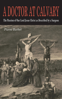 Doctor at Calvary: The Passion of Our Lord Jesus Christ as Described by a Surgeon