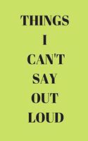 Things I Can't Say Out Loud: Blank Lined Journal 6x9 110 Pages - gift for graduation, for adults, for entrepeneur, for women, for men