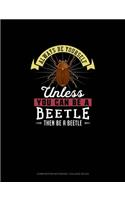 Always Be Yourself Unless You Can Be A Beetle Then Be A Beetle: Composition Notebook - College Ruled(11 Composition Notebook - College Ruled)