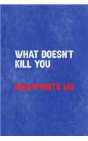 What Doesn't Kill You. Disappoints Me.
