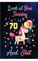 Look at You Turning 70 And Shit: Birthday Gift for 70 Years Old Unicorn Lover. 100 Pages 6*9 inch Notebook Diary Journal. A Funny 70th Birthday Gift-Blank Lined Journal.Funny Birthd