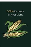 Corn-centrate On Your Work!: Funny Corny Pun Corn On The Cob Small Lined Notebook for Boys, Girls, Children, Adults 120 Pages 6" x 9"
